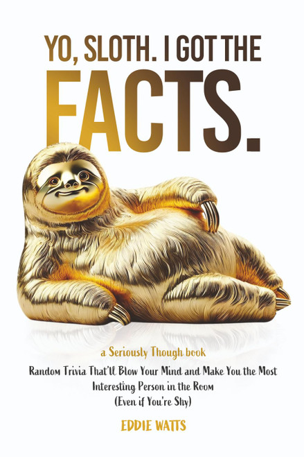Yo, Sloth. I Got the Facts: Random Trivia That'll Blow Your Mind and Make