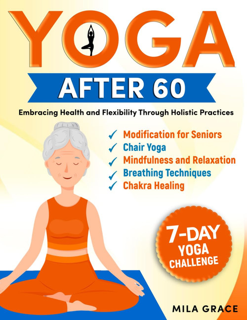 Yoga After 60: Embracing Health and Flexibility Through Holistic