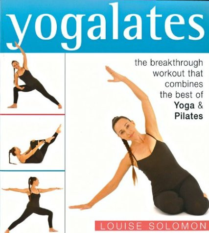 Yogalates: The Breakthrough Workout That Combines the Best of Yoga and