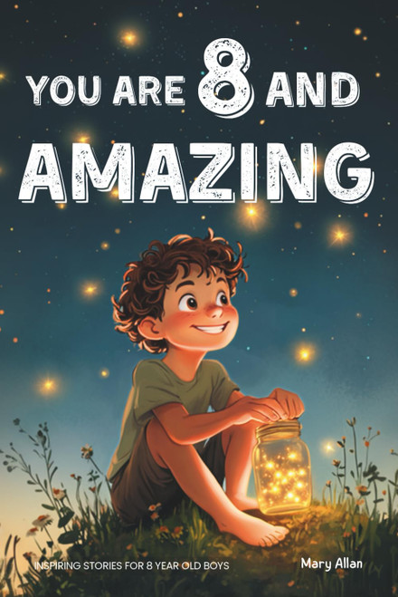 You Are 8 And Amazing! Inspiring Stories For 8 Year Old Boys