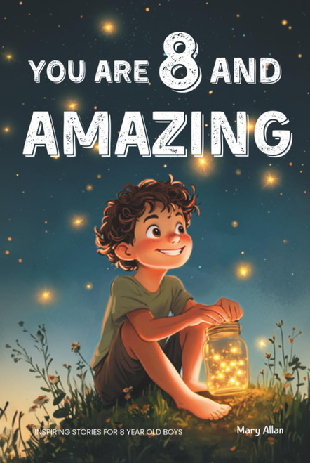 You Are 8 And Amazing! Inspiring Stories For 8 Year Old Boys