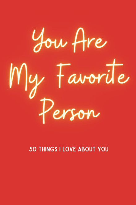 You Are My Favorite Person. 50 Things I Love About You