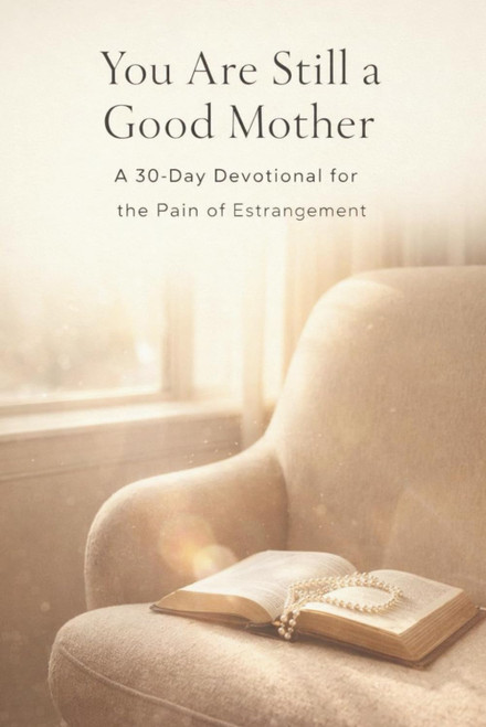 You Are Still a Good Mother: A 30-Day Devotional for the Pain of