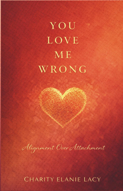 You Love Me Wrong: Alignment Over Attachment (The Love Series)