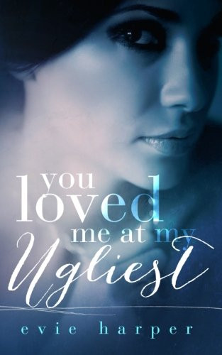 You Loved Me At My Ugliest