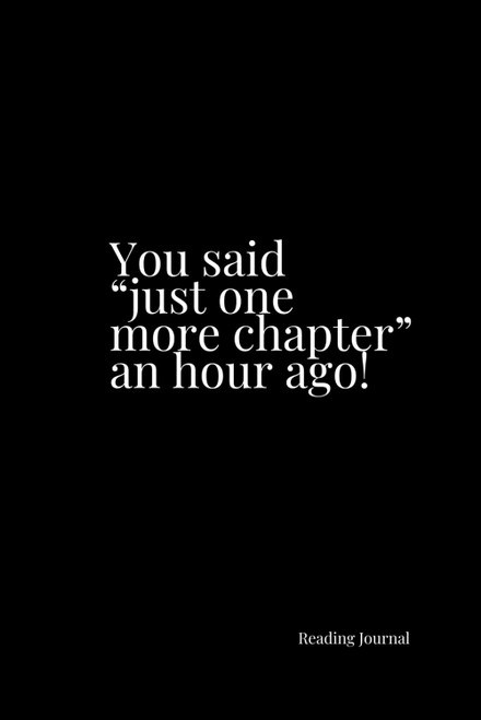 You Said Just One More Chapter An Hour Ago: Book Journal