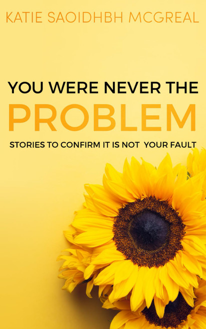 You Were Never the Problem: Stories to confirm it is not your fault
