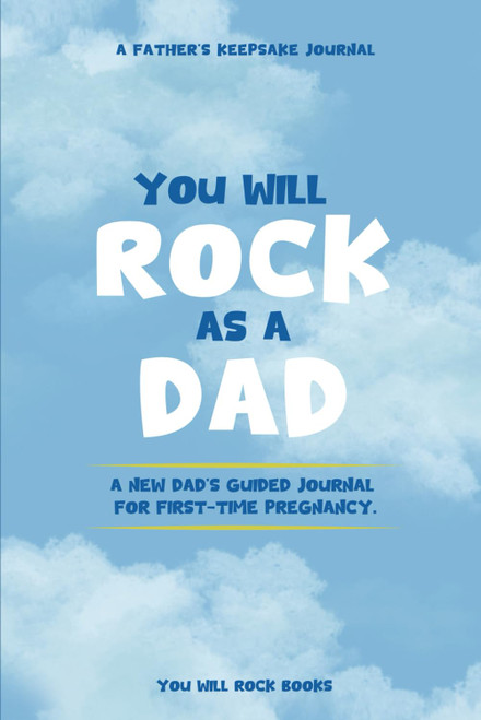 You Will Rock As a Dad!: A New Dad's Journal For First-Time Pregnancy