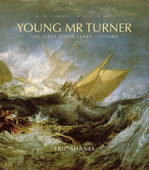 Young Mr. Turner: The First Forty Years, 1775–1815 (Volume 1)