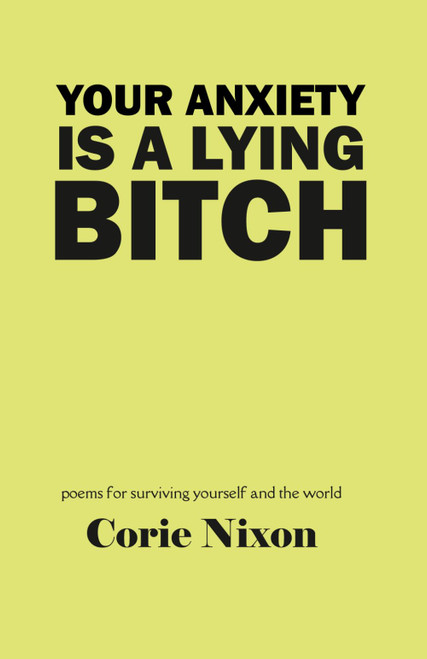 Your Anxiety is a Lying Bitch: Poems for surviving yourself and the world