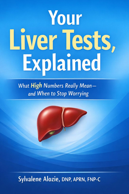 Your Liver Tests, Explained: What High Numbers Really Mean—and When to Stop Worrying
