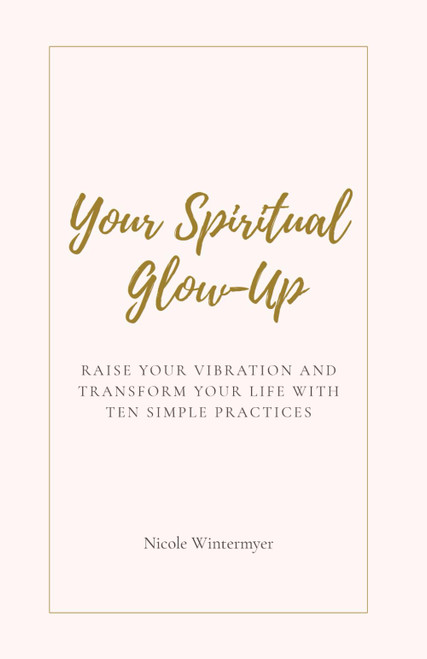 Your Spiritual Glow-up: Raise Your Vibration and Transform Your Life in