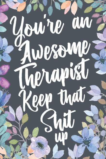 You're An Awesome Therapist Keep That Shit Up