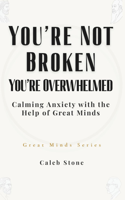 You're Not Broken · You're Overwhelmed: Calming Anxiety with the Help of Great Minds (Great Minds Series)