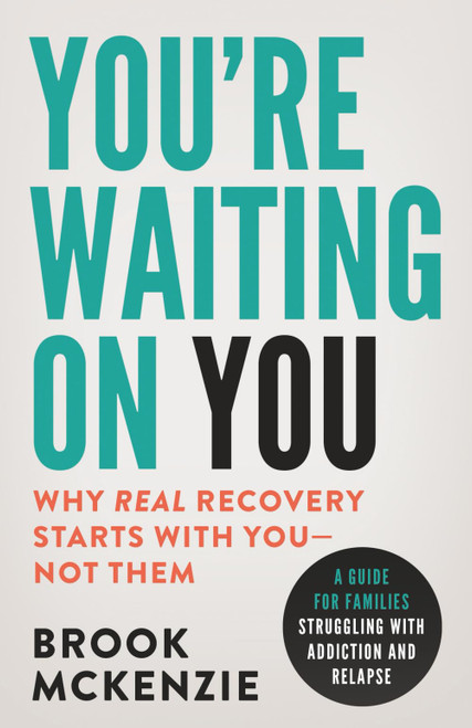You're Waiting On You: A Guide for Families Facing Addiction and Relapse