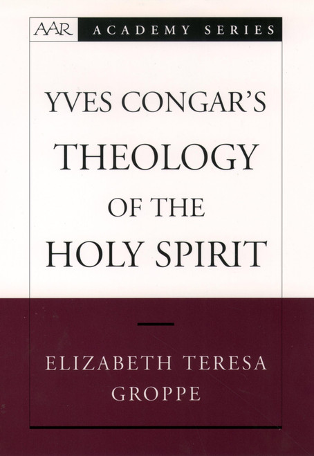 Yves Congar's Theology of the Holy Spirit (AAR Academy Series)