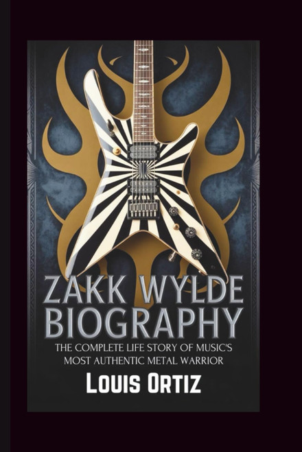 ZAKK WYLDE BIOGRAPHY: The Complete Life Story of Music's Most Authentic