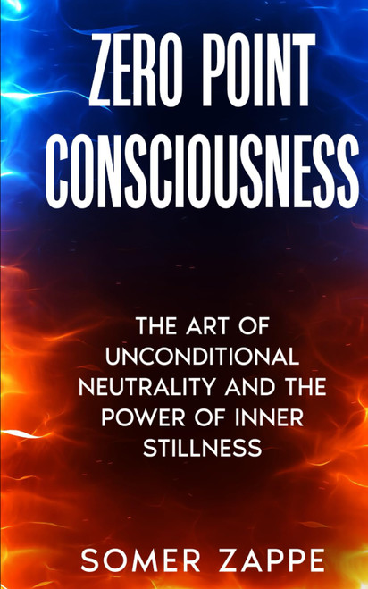 Zero Point Consciousness: The art of unconditional neutrality and the
