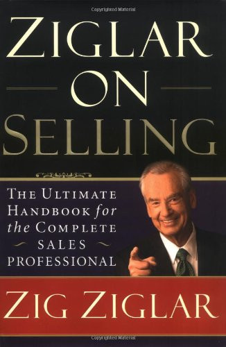 Ziglar on Selling: The Ultimate Handbook for the Complete Sales