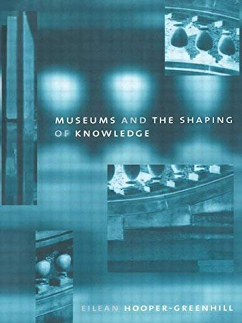 Museums And The Shaping Of Knowledge