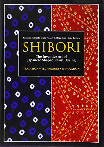Shibori The Inventive Art of Japanese Shaped Resist Dyeing