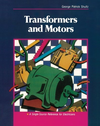Transformers and Motors: A Single-Source Reference for Electricians  - by George Shultz