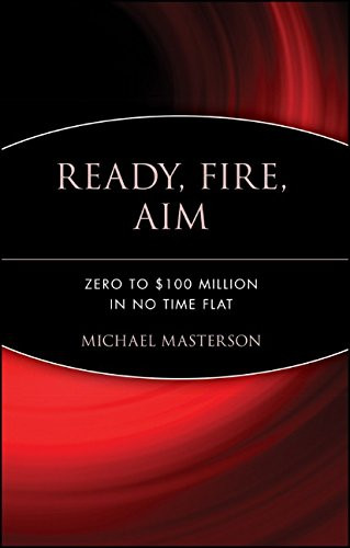Ready Fire Aim: Zero to $100 Million in No Time Flat