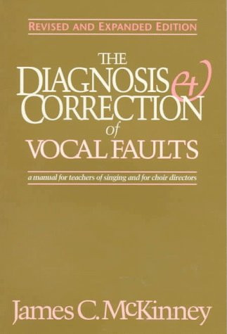 Diagnosis and Correction of Vocal Faults: A Manual for Teachers by McKinney