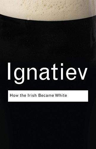 How the Irish Became White (Routledge Classics)