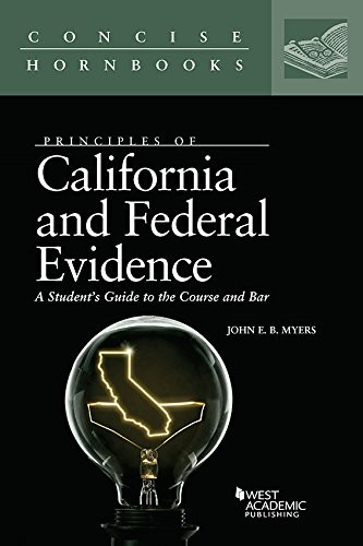 Principles of California and Federal Evidence A Student's Guide to the Course and Bar
