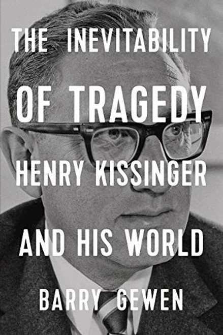 Inevitability of Tragedy: Henry Kissinger and His World