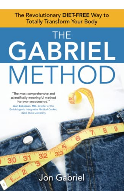 Gabriel Method: The Revolutionary DIET-FREE Way to Totally Transform Your Body