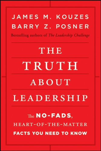 Truth about Leadership: The No-fads Heart-of-the-Matter Facts