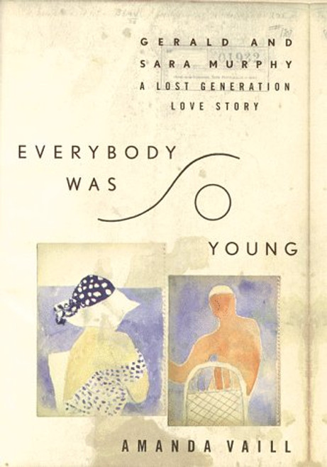 Everybody Was So Young: Gerald and Sara Murphy A Lost Generation Love Story