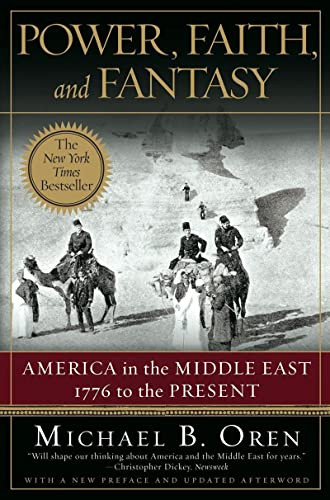 Power Faith and Fantasy: America in the Middle East: 1776 to the Present