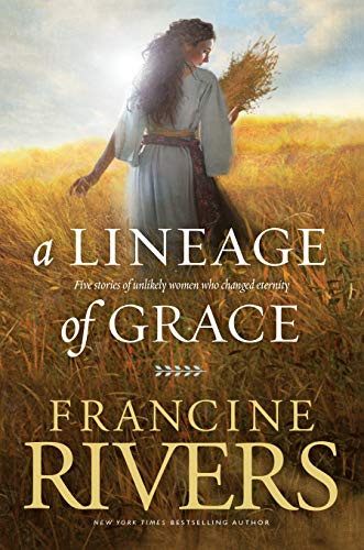 Lineage of Grace: Five Stories of Unlikely Women Who Changed Eternity