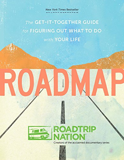 Roadmap: The Get-It-Together Guide for Figuring Out What to Do with Your Life