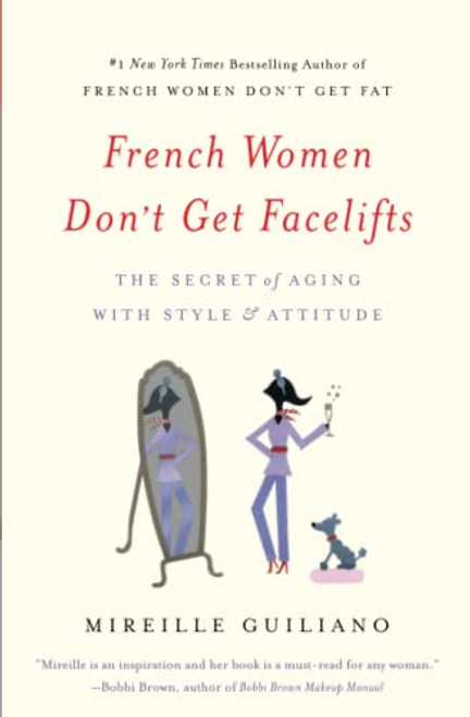French Women Don't Get Facelifts: The Secret of Aging with Style & Attitude