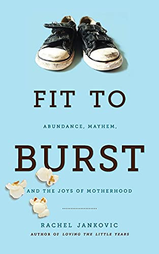 Fit to Burst : Abundance Mayhem and the Joys of Motherhood