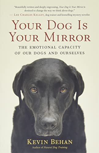 Your Dog Is Your Mirror: The Emotional Capacity of Our Dogs and Ourselves