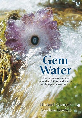 Gem Water: How to Prepare and Use Over 130 Crystal Waters for