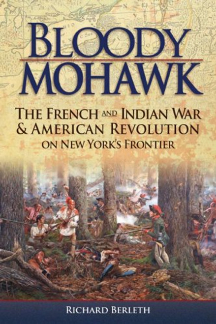 Bloody Mohawk: The French and Indian War & American Revolution on