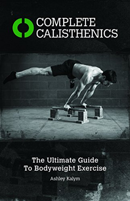 Complete Calisthenics: The Ultimate Guide to Bodyweight Training