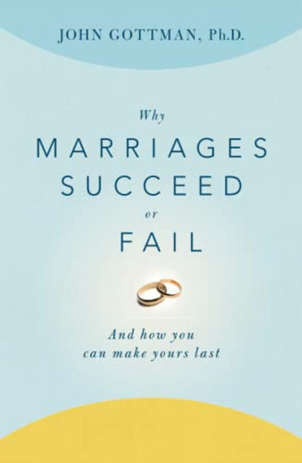 Why Marriages Succeed or Fail: And How You Can Make Yours Last