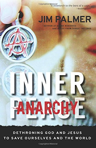 Inner Anarchy: Dethroning God and Jesus to Save Ourselves and the World