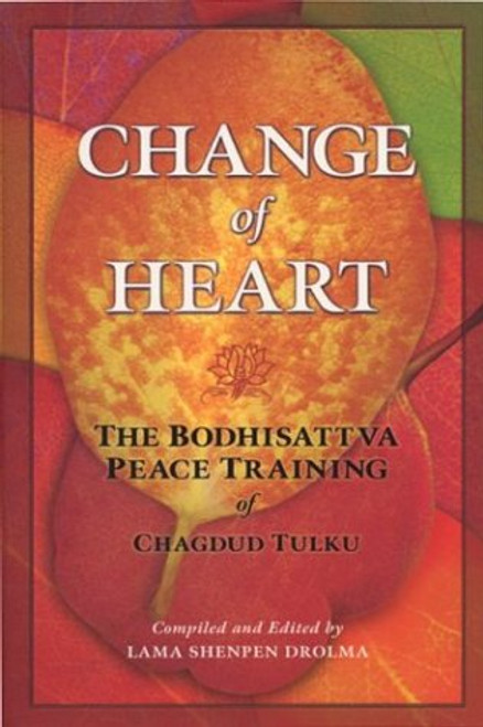 Change of Heart: The Bodhisattva Peace Training of Chagdud Tulku