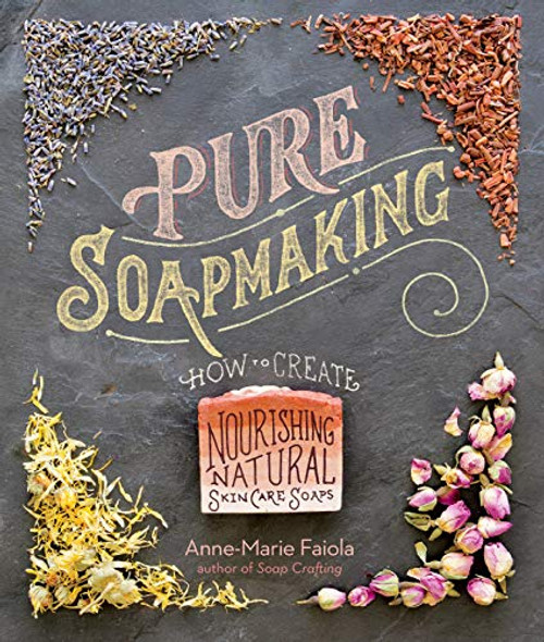 Pure Soapmaking: How to Create Nourishing Natural Skin Care Soaps