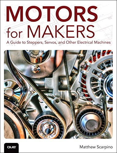 Motors for Makers: A Guide to Steppers Servos and Other Electrical Machines