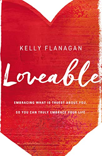 Loveable: Embracing What Is Truest About You So You Can Truly Embrace Your Life