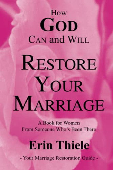 How God Can and Will Restore Your Marriage: From Someone Who's Been There